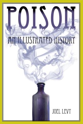 Poison: An Illustrated History - Levy, Joel