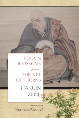 Poison Blossoms from a Thicket of Thorn - Waddell, Norman (Translated by), and Zenji, Hakuin