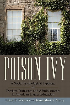 Poison Ivy: A Social Psychological Typology of Deviant Professors and Administrators in American Higher Education - Roebuck, Julian B, and Murty, Komanduri S