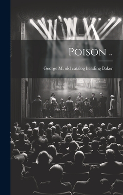 Poison .. - Baker, George M [Old Catalog Heading]