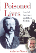 Poisoned Lives: English Poisoners and Their Victims