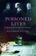 Poisoned Lives: English Poisoners and Their Victims
