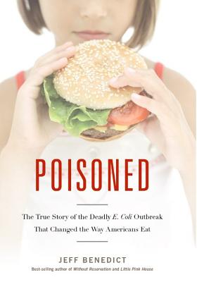 Poisoned: The True Story of the Deadly E. Coli Outbreak That Changed the Way Americans Eat - Benedict, Jeff