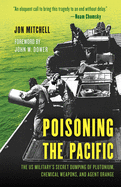 Poisoning the Pacific: The Us Military's Secret Dumping of Plutonium, Chemical Weapons, and Agent Orange