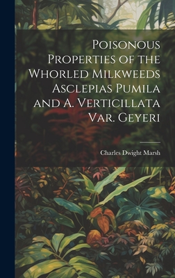 Poisonous Properties of the Whorled Milkweeds Asclepias Pumila and A. Verticillata var. Geyeri - Marsh, Charles Dwight 1855- [From Ol (Creator)