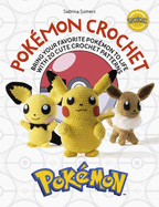 Pokmon Crochet: Bring Your Favorite Pokmon to Life with 20 Cute Crochet Patterns