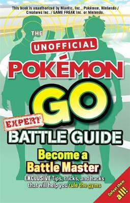 Pokmon Go Expert Battle Guide: Tips, Tricks and Hacks to help you become a Battle Master! - Murray, Russell