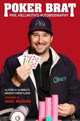 Poker Brat: Phil Hellmuth's Autobiography - Hellmuth, Phil, and Negreanu, Daniel (Foreword by)