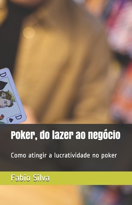 Poker, do lazer ao neg?cio: Como atingir a lucratividade no poker - Silva, Fabio