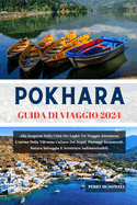 Pokhara Guida Di Viaggio 2024: Alla Scoperta Della Citt Dei Laghi: Un Viaggio Attraverso L'anima Della Vibrante Cultura Del Nepal, Paesaggi Incantevoli, Natura Selvaggia E Avventure Indimenticabili.