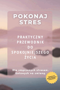 Pokonaj stres: Praktyczny przewodnik dla zestresowanych doroslych. 7-dniowy plan, techniki oddechowe, cwiczenia uwa no ci i sprawdzone sposoby na codzienny spokj.