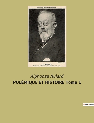 POL?MIQUE ET HISTOIRE Tome 1 - Aulard, Alphonse