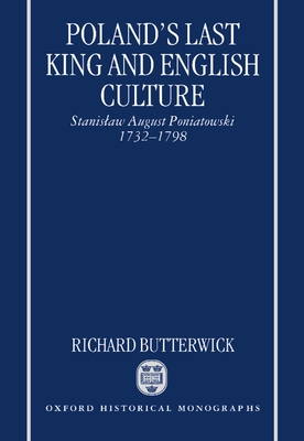 Poland's Last King and English Culture: Stanislaw August Poniatowski, 1732-1798 - Butterwick, Richard