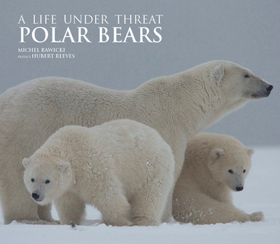 Polar Bears: A Life Under Threat - Rawicki, Michel
