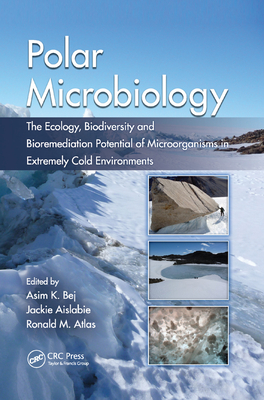 Polar Microbiology: The Ecology, Biodiversity and Bioremediation Potential of Microorganisms in Extremely Cold Environments - Bej, Asim K. (Editor), and Aislabie, Jackie (Editor), and Atlas, Ronald M. (Editor)