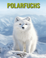 Polarfuchs: Unterhaltsames und lehrreiches Buch fr Kinder mit erstaunlichen Fakten und Bildern