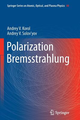 Polarization Bremsstrahlung - Korol, Andrey V, and Solov'yov, Andrey V