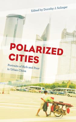 Polarized Cities: Portraits of Rich and Poor in Urban China - Solinger, Dorothy J (Editor)