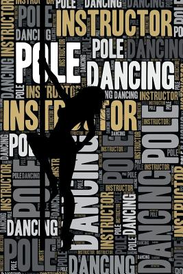 Pole Dancing Instructor Journal: Cool Blank Lined Pole Dancing Lovers Notebook for Instructor and Dancer - Notebooks, Elegant