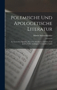 Polemische Und Apologetische Literatur: In Arabischer Sprache, Zwischen Muslimen, Christen Und Juden, Nebst Anhngen Verwandten Inalts