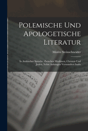 Polemische Und Apologetische Literatur: In Arabischer Sprache, Zwischen Muslimen, Christen Und Juden, Nebst Anhngen Verwandten Inalts