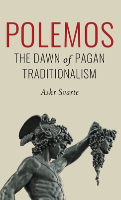 Polemos: The Dawn of Pagan Traditionalism - Svarte, Askr, and Arnold, Jafe (Translated by), and Rudgley, Richard (Foreword by)