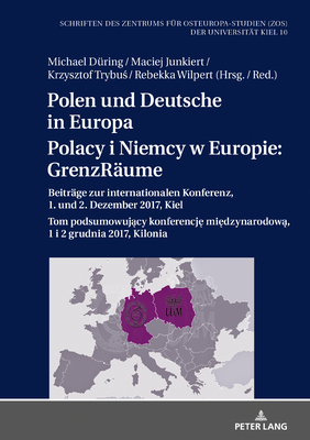 Polen und Deutsche in Europa / Polacy i Niemcy w Europie: GrenzRaeume: Beitraege zur internationalen Konferenz, 1. und 2. Dezember 2017, Kiel / Tom podsumowuj cy konferencj  mi dzynarodow , 1 i 2 grudnia 2017, Kilonia - D?ring, Michael (Editor), and Junkiert, Maciej (Editor)