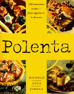 Polenta: 100 Innovative Recipes--From Appetizers to Desserts