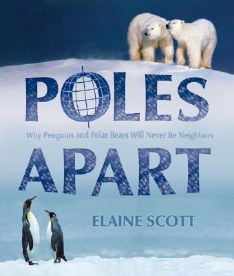 Poles Apart: Why Penguins and Polar Bears Will Never Be Neighbors - Scott, Elaine