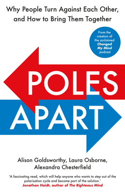Poles Apart: Why People Turn Against Each Other, and How to Bring Them Together - Goldsworthy, Alison, and Osborne, Laura, and Chesterfield, Alexandra
