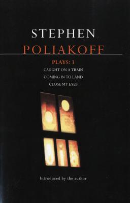 Poliakoff Plays: 3: Caught on a Train; Coming in to Land; Close My Eyes - Poliakoff, Stephen