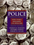 Police Administration: Structures, Processes, and Behavior - Swanson, Charles R, and Taylor, Robert, and Territo, Leonard