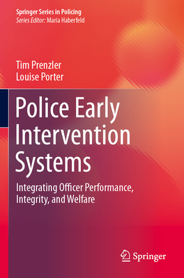 Police Early Intervention Systems: Integrating Officer Performance, Integrity, and Welfare - Prenzler, Tim, and Porter, Louise