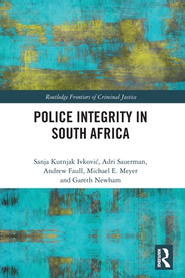 Police Integrity in South Africa - Ivkovich, Sanja Kutnjak, and Sauerman, Adri, and Faull, Andrew
