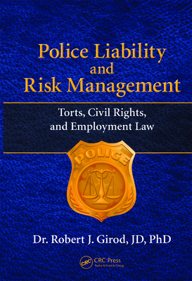 Police Liability and Risk Management: Torts, Civil Rights, and Employment Law - Girod, Robert J