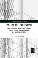 Police Militarization: Understanding the Perspectives of Police Chiefs, Administrators, and Tactical Officers