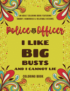Police Officer Coloring Book: An Adult Coloring Book Featuring Funny, Humorous & Stress Relieving Designs for Police Officers and Cops