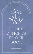 Police Officer's Prayer Book: Whispers Of Guardians - Prayers For Law Enforcement Officers - Short, Powerful Prayers to Gift Encouragement, Strength, and Gratitude in the Noble Calling of Law Enforcement - Police Officers Gift