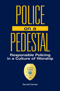 Police on a Pedestal: Responsible Policing in a Culture of Worship