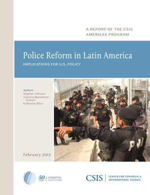 Police Reform in Latin America: Implications for U.S. Policy - Johnson, Stephen, and Bliss, Katherine E.