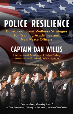 Police Resilience: Bulletproof Spirit Wellness Strategies for Training Academies and New Peace Officers - Willis Dan Captain