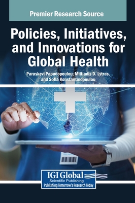 Policies, Initiatives, and Innovations for Global Health - Papadopoulou, Paraskevi (Editor), and Lytras, Miltiadis D (Editor), and Konstantinopoulou, Sofia (Editor)