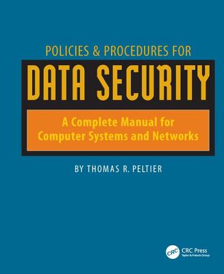Policies & Procedures for Data Security: A Complete Manual for Computer Systems and Networks - Peltier, Thomas
