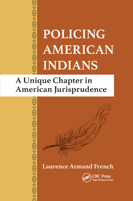 Policing American Indians: A Unique Chapter in American Jurisprudence - French, Laurence Armand