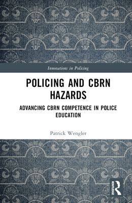 Policing and CBRN Hazards: Advancing CBRN Competence in Police Education - Wengler, Patrick