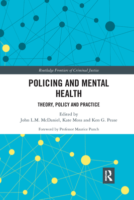 Policing and Mental Health: Theory, Policy and Practice - McDaniel, John (Editor), and Moss, Kate (Editor), and Pease, Ken (Editor)