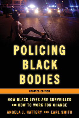 Policing Black Bodies: How Black Lives Are Surveilled and How to Work for Change - Hattery, Angela J, and Smith, Earl
