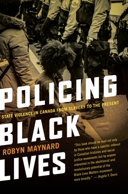 Policing Black Lives: State Violence in Canada from Slavery to the Present - Maynard, Robyn
