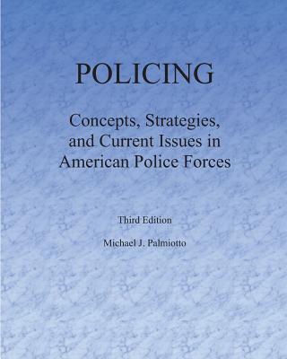 Policing: Concepts, Strategies, and Current Issues in American Police Forces - Palmiotto, Michael J