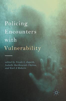 Policing Encounters with Vulnerability - Asquith, Nicole L (Editor), and Bartkowiak-Thron, Isabelle (Editor), and Roberts, Karl A (Editor)